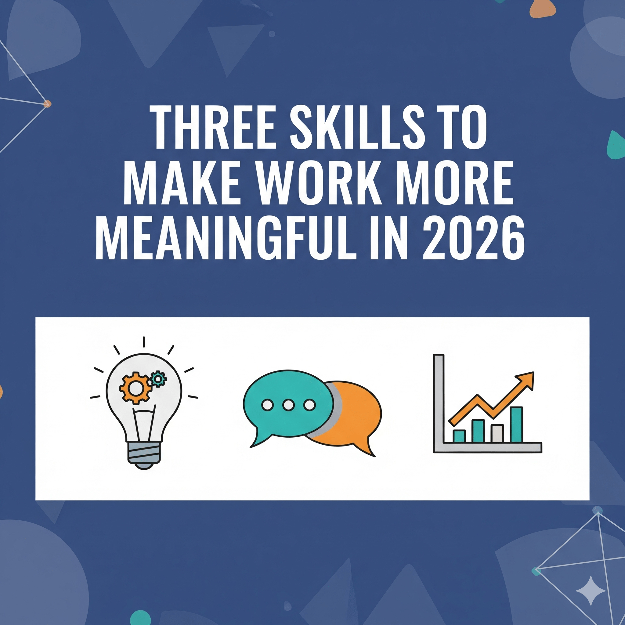 Three Skills to Make Work More Meaningful in 2026
