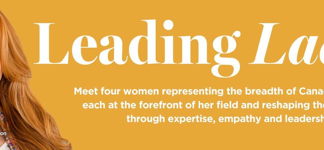 Leading Ladies: Meet the women pushing Canada’s eye care profession forward with power and poise.